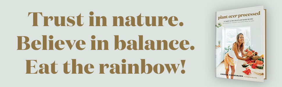 Plant Over Processed by Andrea Hannemann. Trust in nature. Believe in balance. Eat the rainbow!