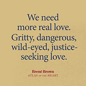 We need more real love. Gritty, dangerous, wild-eyed, justice-seeking love.atlas of the heart