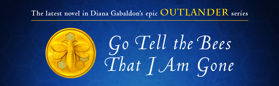 The latest novel in Diana Gabaldon’s epic Outlander series. GO TELL THE BEES THAT I AM GONE