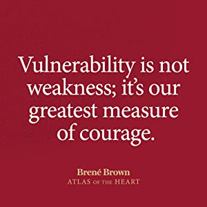 Vulnerability is not weakness; it’s our greatest measure of courage;brene brown;personal success