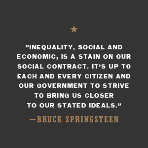 “Inequality, social and economic, is a stain on our social contract,” says Bruce Springsteen